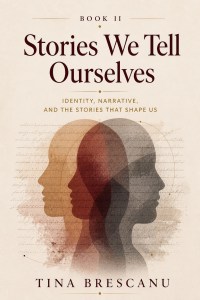 Stories We Tell Ourselves by Tina Brescanu